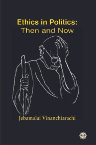 Ethics and Politics: Then and Now by Jebamalai Vinanchiarachi